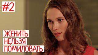 ЖЕНИТЬ НЕЛЬЗЯ ПОМИЛОВАТЬ СЕРИЯ 2 | Мелодрама | Сериал Выходного дня