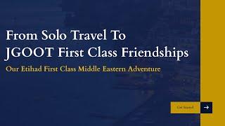 From Solo Travel to JGOOT First Class Friendships: Our Etihad First Class Middle Eastern Adventure
