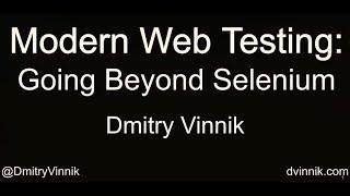 Modern Web Testing: Going Beyond Selenium - Dmitry Vinnik