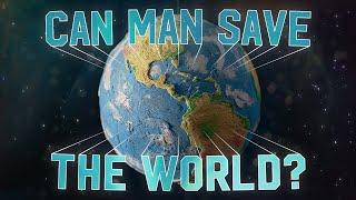 Can Man Save The World?