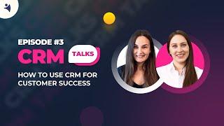 CRM Talks [Episode 3]: How to use CRM for Customer Success