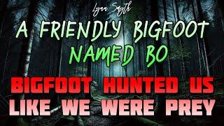 A FRIENDLY BIGFOOT NAMED BO, BIGFOOT HUNTED US LIKE WE WERE ITS PREY!