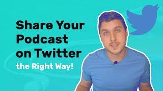 Share Your Podcast on Twitter (the RIGHT way!)
