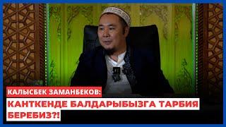 Калысбек Заманбеков: Канткенде балдарыбызга тарбия беребиз?!