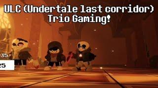 ULC (Undertale last corridor) Trio Gaming!