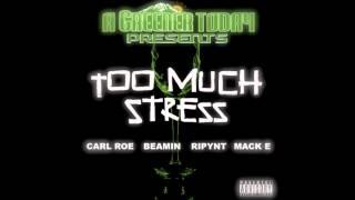 Too Much Stress ft Carl Roe, Beamin, Ripynt, Mack E