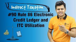 Rule 86 Electronic Credit Ledger and ITC Utilization - Payment of Tax - Indirect Taxation
