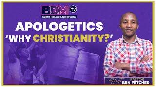 UNASHAMED WORKMAN || APOLOGETICS - WHY CHRISTIANITY? || PST BEN FETCHER