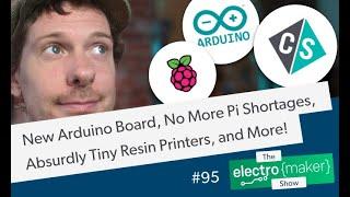 New Arduino Board, No More Pi Shortages, Absurdly Tiny Resin Printers, and More!