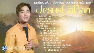 Chúa và Con, Jesus Là Bạn, Bài Hát Sai Đi,...Những Bài Thánh Ca Hay Nhất Hiện Nay