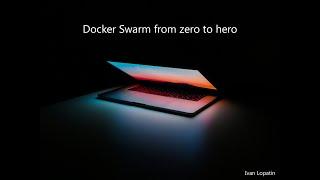 Docker Swarm from zero to hero Иван Лопатин для Orel.codes