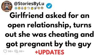 Girlfriend asked for an open relationship, turns out she was cheating and got pregnant by the guy