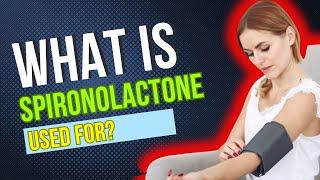 What is Spironolactone used for? Common Purposes, Potential Side Effects, Dosage and Risks