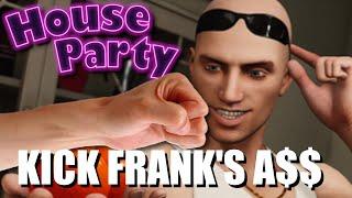 Beating up Frank immediately in a New Game of HOUSE PARTY