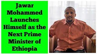 Jawar Mohammed Launches Himself as the Next Prime Minister of Ethiopia