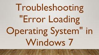 Troubleshooting "Error Loading Operating System" in Windows 7