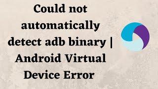 Could not automatically detect adb binary | Android Virtual Device Error