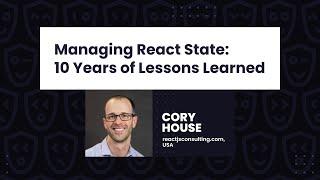 Managing React State: 10 Years of Lessons Learned - Cory House, React Day Berlin 2023