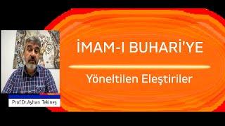 İmam-ı Buhari'ye Yöneltilen Eleştiriler  Prof.Dr.Ayhan Tekineş