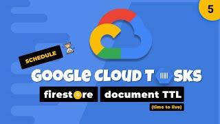 Google Cloud Tasks - Firestore document TTL (time to live) - Secure HTTP Request - [5]