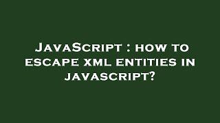 JavaScript : how to escape xml entities in javascript?