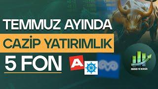 TEMMUZ AYINDA CAZİP YATIRIM YAPILABİLİR 5 YATIRIM FONU