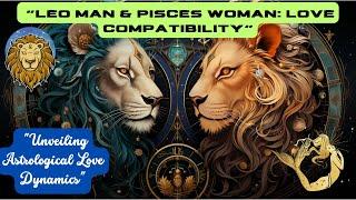 Leo Man & Pisces Woman: Unveiling Love Compatibility in Astrology