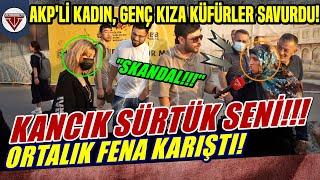 KANCIK SÜRTÜK SENİ! ''AKP'Lİ KADIN, KIZA KÜFÜR ETTİ! ''ORTALIK FENA KARIŞTI!'' - SOKAK RÖPORTAJLARI