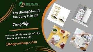 Top những món đồ gia dụng tiện ích trong bếp