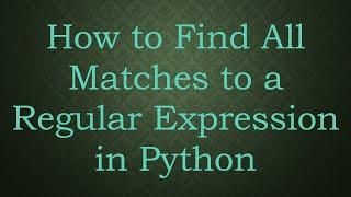 How to Find All Matches to a Regular Expression in Python