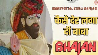 कैसे देर लगा दी बाबा | Kaise Der Laga Di Baba | Baba Mohan Ram Bhajan | Kholi Bhajan |