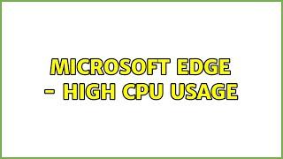 Microsoft Edge - High CPU Usage