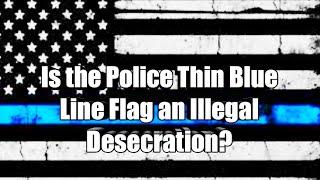 Is the Police Thin Blue Line Flag an Illegal Desecration?