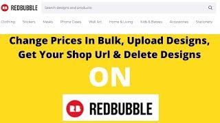 Quick Way To Change Prices In Bulk On Redbubble | Upload & Delete Designs On Redbubble |Get Shop URL