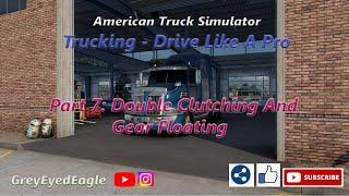 Trucking - Drive Like A Pro. Part 7: Double Clutching And Gear Floating. ATS 1.47 PC 2023.