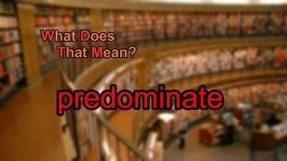 What does predominate mean?