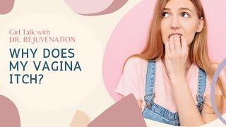 WHY DOES MY VAGINA ITCH?! - Girl Talk with Dr. Rejuvenation
