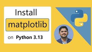 How to install Matplotlib on Python 3.13 Windows 10/11