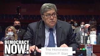 AG Bill Barr Grilled by House Lawmakers on Protest Crackdown, Voter Suppression & Pandemic Failures