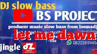 DJ SLOW BASS - LET ME DOWN!!! JINGLE DAZZT AUDIO (BS_PROJECT)