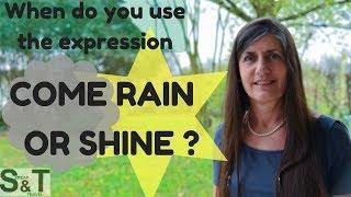 When do you use the expression COME RAIN OR SHINE?