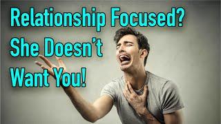 If She Thinks You’re Relationship Focused… You’re Fkd! (and Science Agrees!)