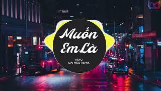 Muốn Em Là Remix - (Keyo, Đại Mèo Remix) không còn em là đời anh chẳng ý nghĩa gì remix