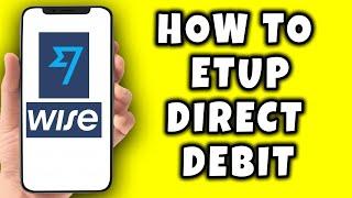 How To Setup Direct Debit In Wise || Wise Tutorials