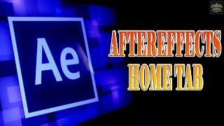 AfterEffects Home Tab | AfterEffects Ultimate Guide | 018 #aftereffectstutorial #aftereffects