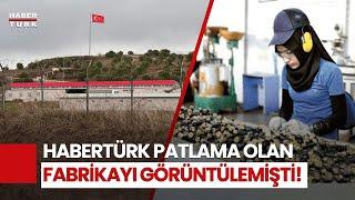 Balıkesir'de Patlama Yaşanan Fabrikayı Habertürk Yıllar Önce Görüntülemişti!