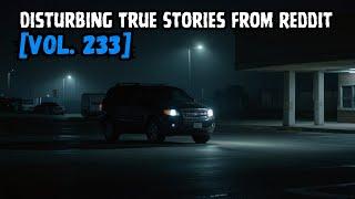 3 Disturbing TRUE Stories From Reddit | Vol. 233