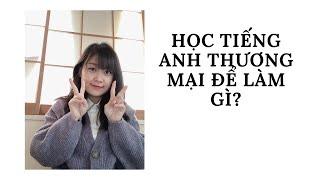 Học tiếng Anh thương mại thì xin được việc gì? Học tiếng Anh thương mại thì lương có cao?