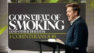 God’s View of Smoking (and other debates)  |  1 Corinthians 8-10  |  Gary Hamrick