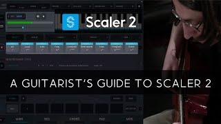 A Guitarist's Guide to Using Scaler 2